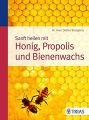 Sanft Heilen mit Honig, Propolis und Bienenwachs: Stangaciu, Stefan