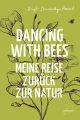 Dancing with Bees,  Meine Reise zurück zur Natur Autor: Brigit Strawbridge Howard Verlag: Löwenzahn Verlag ISBN: 978-3-7066-2680-4