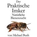 Der Praktische Imker Natürliche Bienenzucht